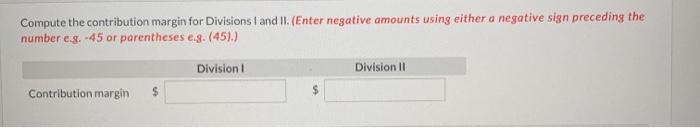  Compute the contribution margin for Divisions I and II. (Enter negative