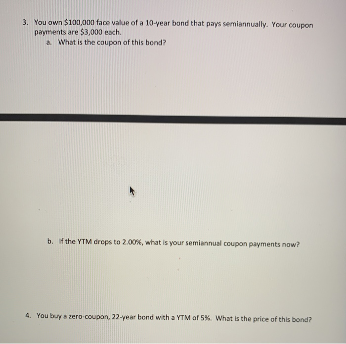 please help answer #3(a&b) & #4. 3. You own $100,000 face value