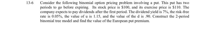  13-6 Consider the following binomial option pricing problem involving a put.