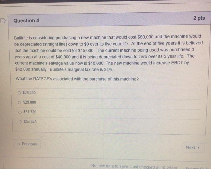  Question 4 2 pts Builtrite is considering purchasing a new machine