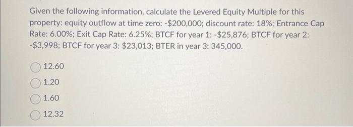  Given the following information, calculate the Levered Equity Multiple for this