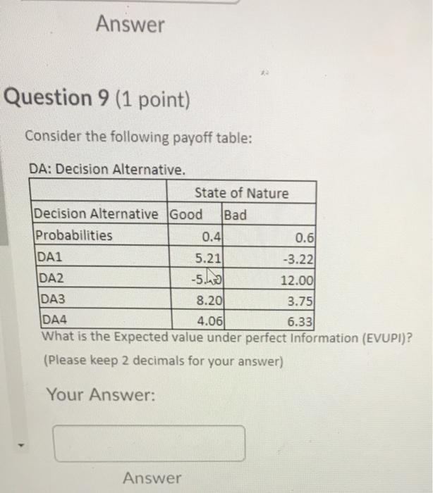  Answer Question 9 (1 point) Consider the following payoff table: DA: