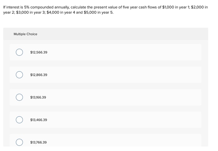  If interest is 5% compounded annually, calculate the present value of