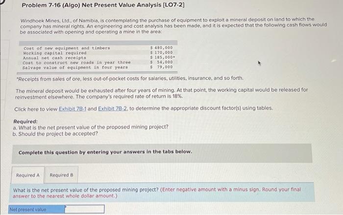  Problem 7-16 (Algo) Net Present Value Analysis (L07-2] Windhoek Mines, Ltd.,