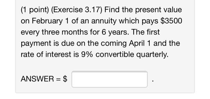  (1 point) (Exercise 3.17) Find the present value on February 1