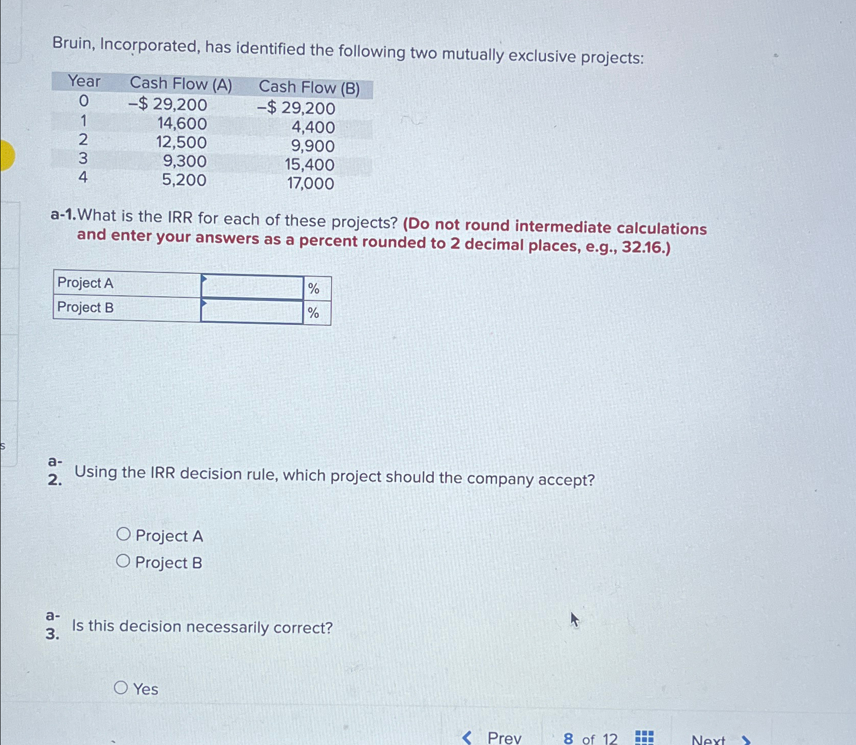 Bruin, Incorporated, has identified the following two mutually exclusive projects: \table[[Year,Cash