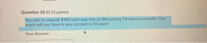  Question 20 (0.15 points) You plan to deposit $400 each year