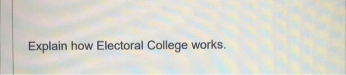 Explain how Electoral College works.