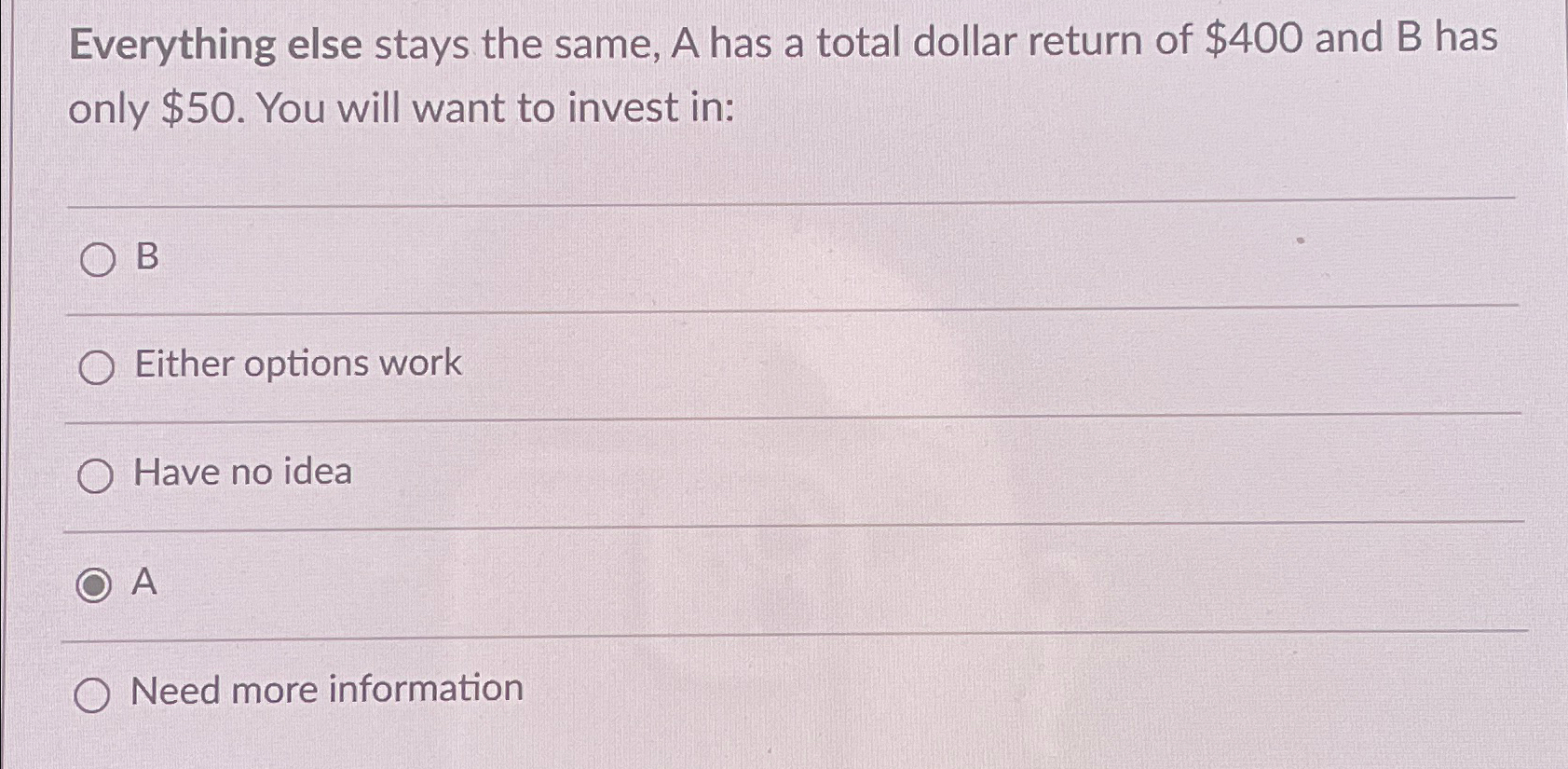  Everything else stays the same, A has a total dollar return
