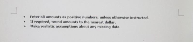 positive numbers, unless otherwise instructed. If required, round amounts to the nearest