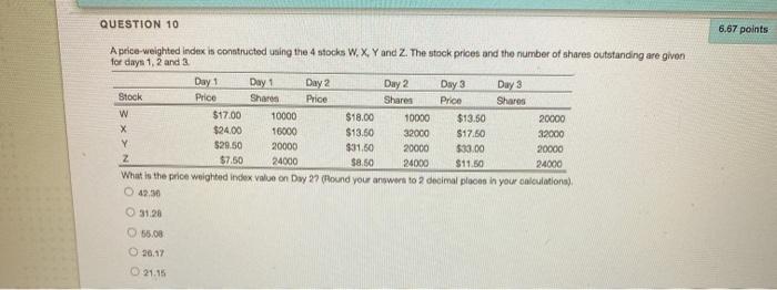  QUESTION 10 6.67 points Aprice-weighted index is constructed using the 4