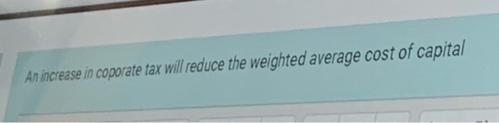 incrse In tax wi//reduce the weighted average cost of capital