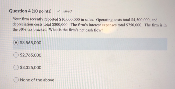 Question 4 (10 points) Saved Your firm recently reported $10,000,000 in