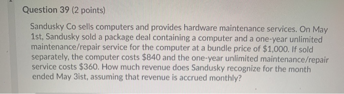  Question 39 (2 points) Sandusky Co sells computers and provides hardware