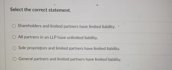 Select the correct statement. O Shareholders and limited partners have limited