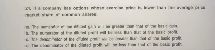 24. 24. If a company has options whose exercise price is lower