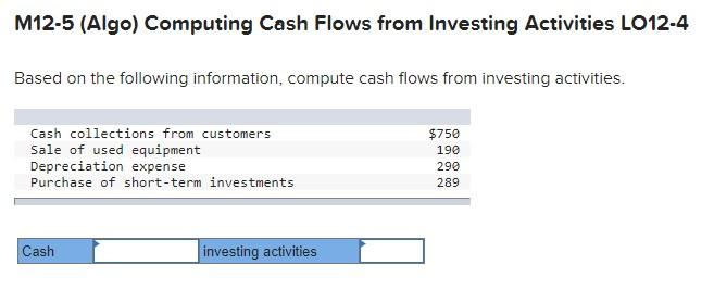  M12-5 (Algo) Computing Cash Flows from Investing Activities LO12-4 Based on