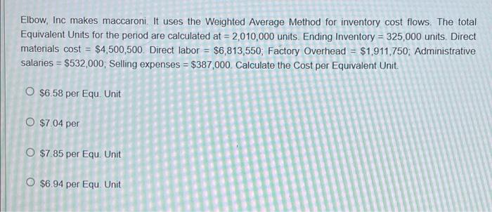  Elbow, Inc makes maccaroni. It uses the Weighted Average Method for