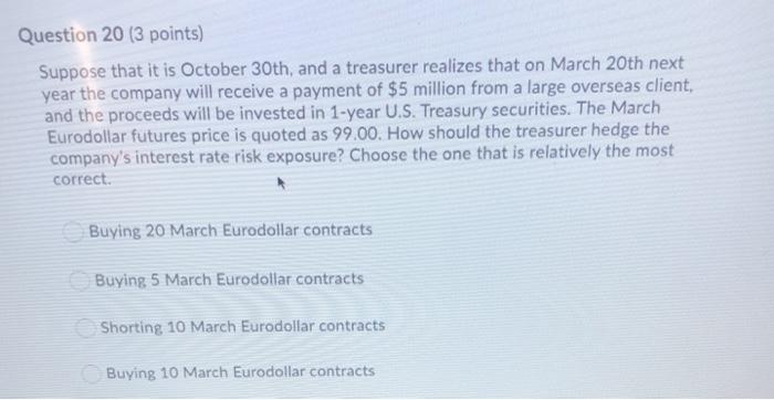  Question 20 (3 points) Suppose that it is October 30th, and