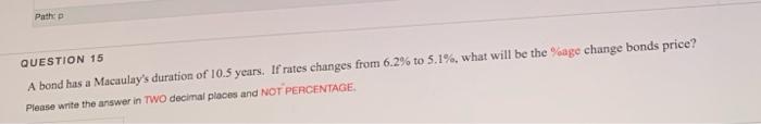  Path: QUESTION 15 A band has a Macaulay's duration of 10.5