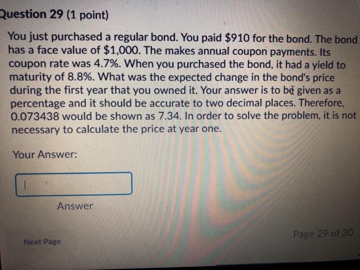  Question 29 (1 point) You just purchased a regular bond. You