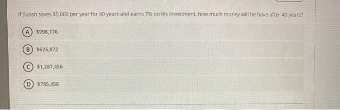 please answer this question If Susan saves $5,000 per year for 40