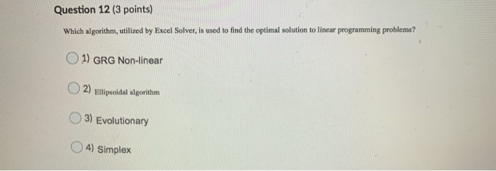  Question 12 (3 points) Which algorithm, utilized by Excel Solver, is