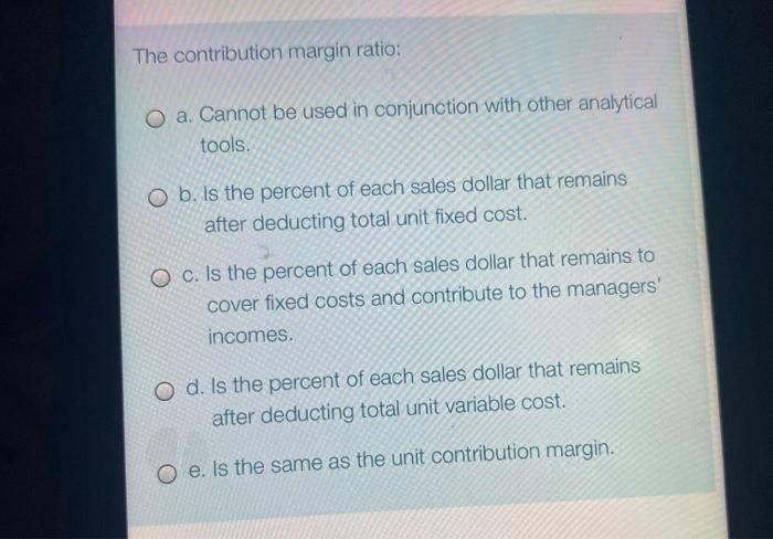  The contribution margin ratio: O a. Cannot be used in conjunction
