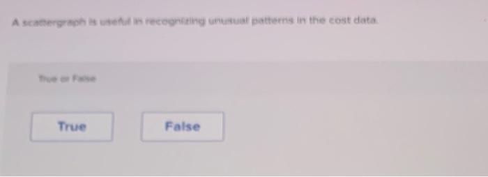 A scattergraph is useful in recognizing unusual patterns in the cost
