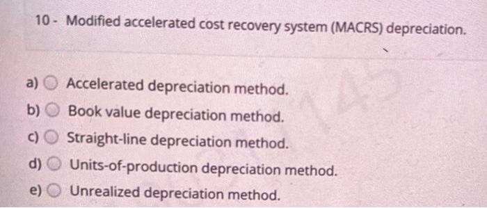  10 - Modified accelerated cost recovery system (MACRS) depreciation. a) O