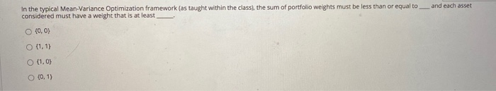  In the typical Mean-Variance Optimization framework (as taught within the class),