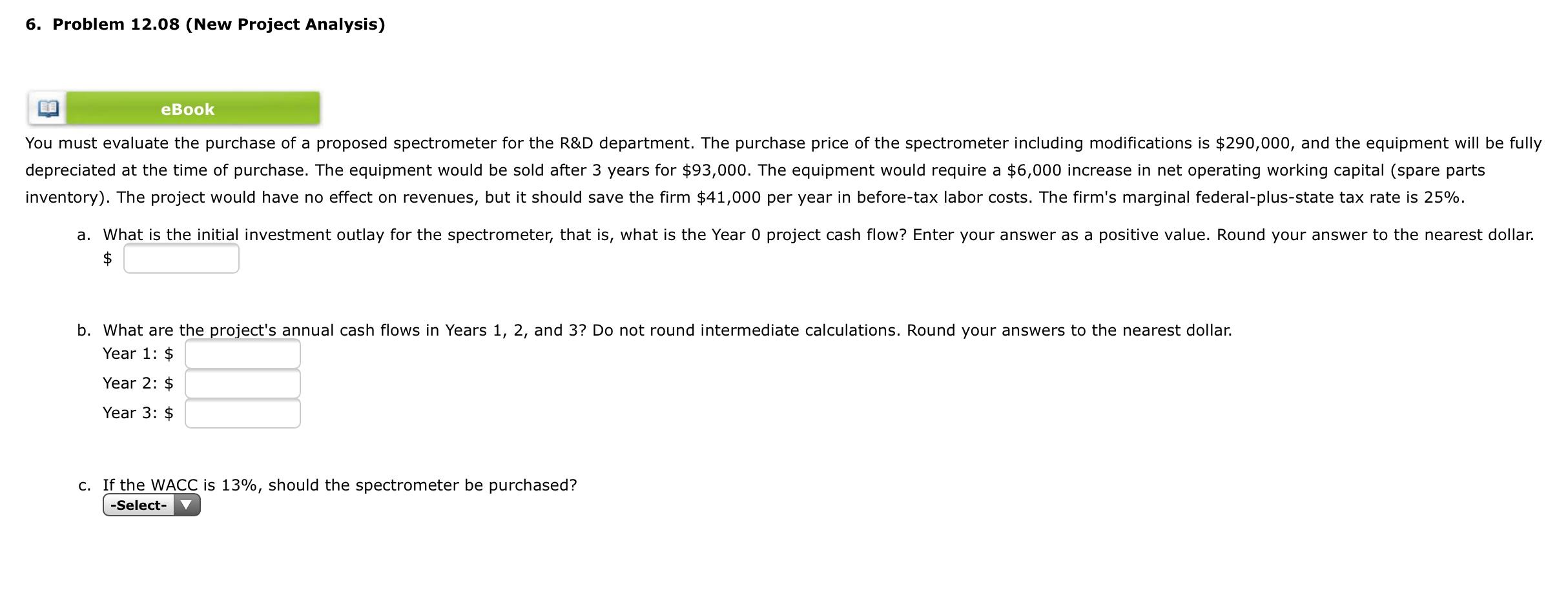 6. Problem 12.08 (New Project Analysis) eBook You must evaluate the