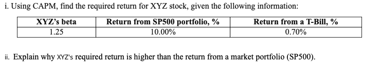  i. Using CAPM, find the required return for XYZ stock, given