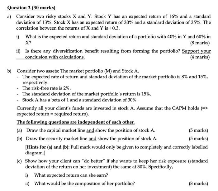  Question 2 (30 marks) a) Consider two risky stocks X and