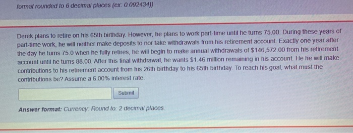  format rounded to 6 decimal places (ex: 0.092434)) Derek plans to