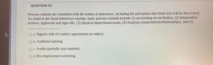  QUESTION 52 Process controls are consistent with the notion of deterrence,
