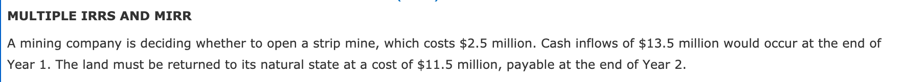 MULTIPLE IRRS AND MIRR A mining company is deciding whether to