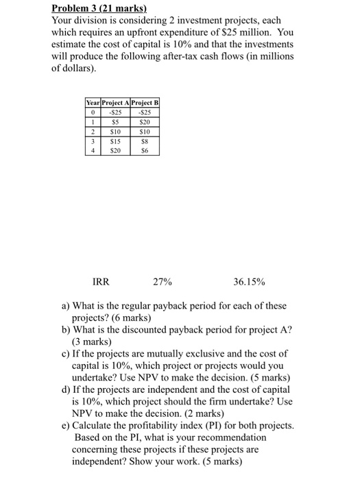  Problem 3 (21 marks) Your division is considering 2 investment projects,