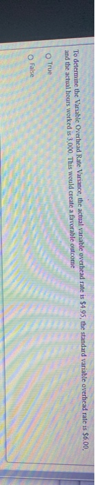 False To determine Direct Labor Rate Variance, the actual rate per hour