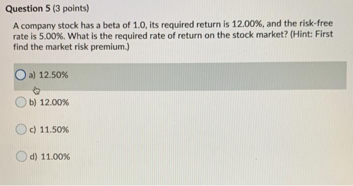  Question 5 (3 points) A company stock has a beta of