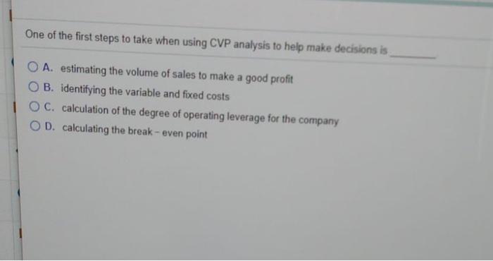  One of the first steps to take when using CVP analysis