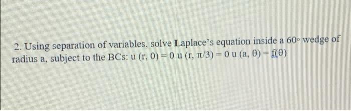  a 2. Using separation of variables, solve Laplace's equation inside a