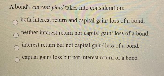  A bond's current yield takes into consideration: both interest return and