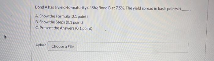 only allowed to show work through formula Bond A has a yield-to-maturity