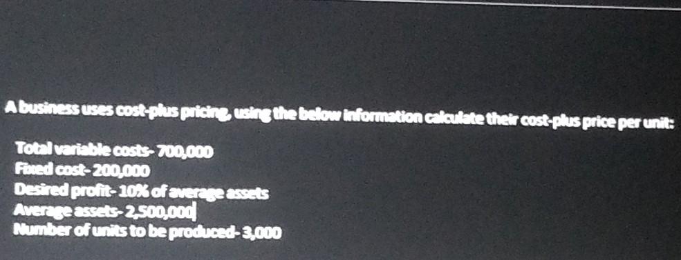 Abusiness uses cost-plus pricing, using the below information calculate their cost-plus