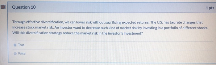  Question 10 1 pts Through effective diversification, we can lower risk