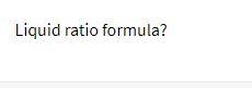 Liquid ratio formula?