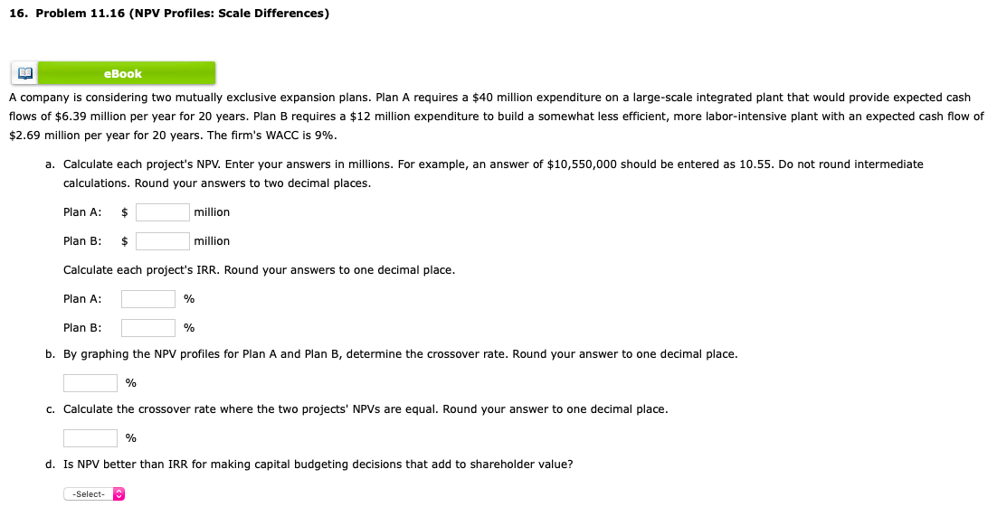 16. Problem 11.16 (NPV Profiles: Scale Differences) eBook A company is