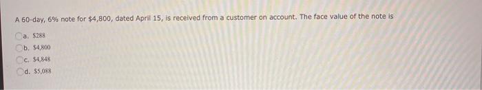  A 60-day, 6% note for $4,800, dated April 15, is received