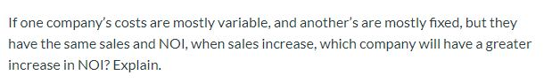 If one company's costs are mostly variable, and another's are mostly
